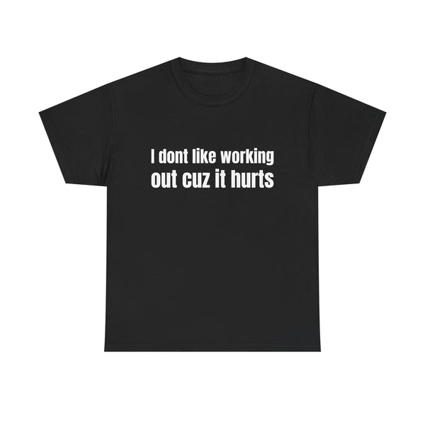 I dont like working out cuz it hurts