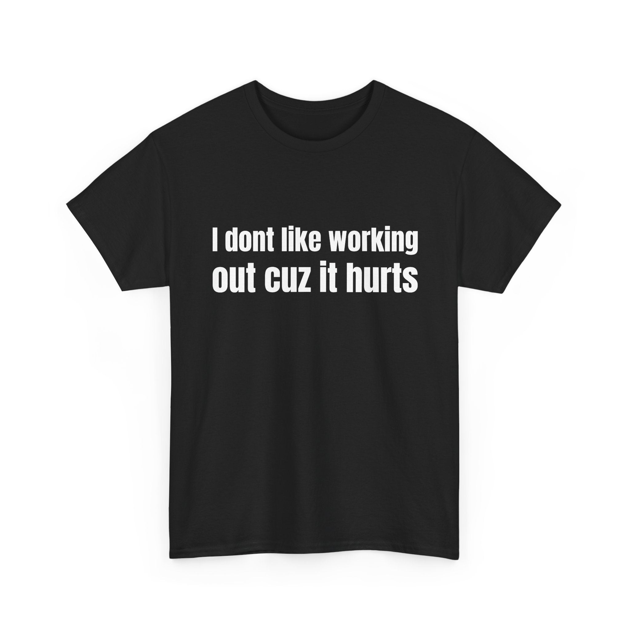 I dont like working out cuz it hurts