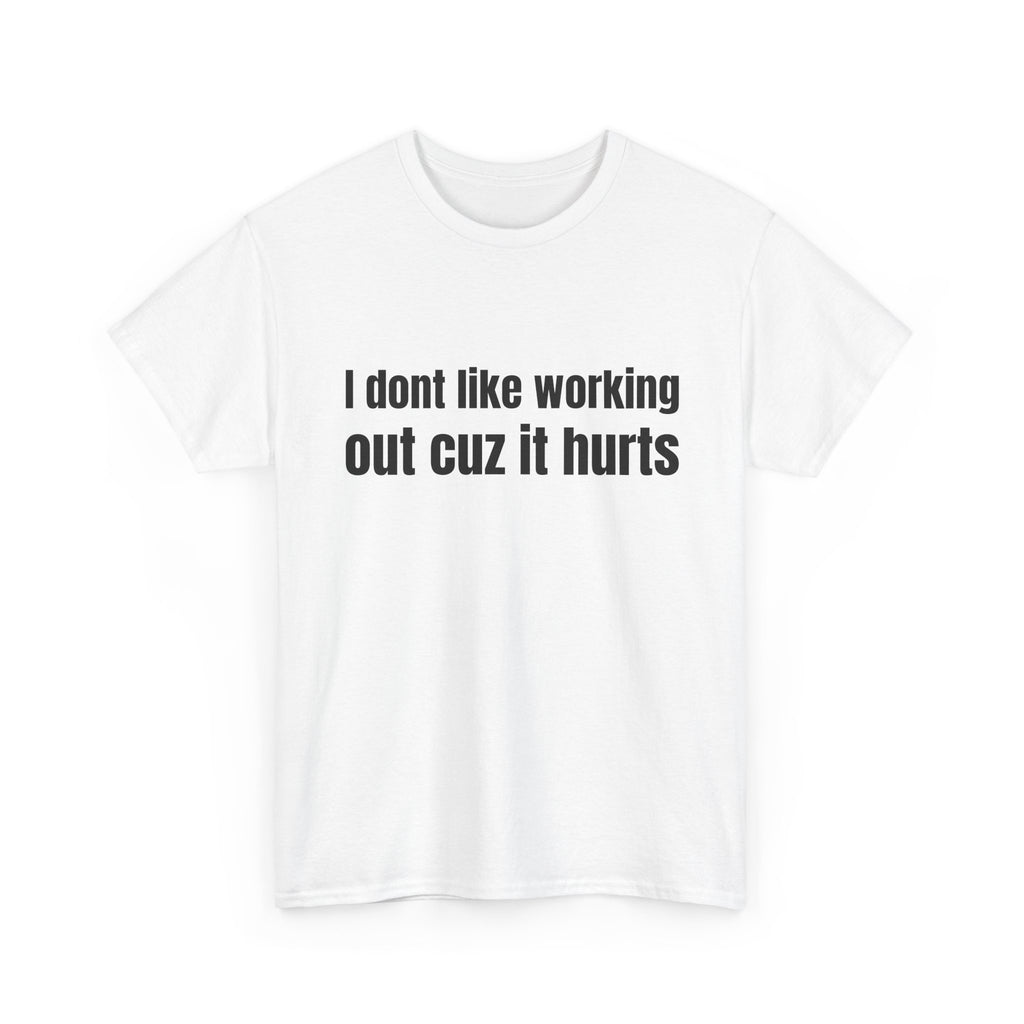 I dont like working out cuz it hurts
