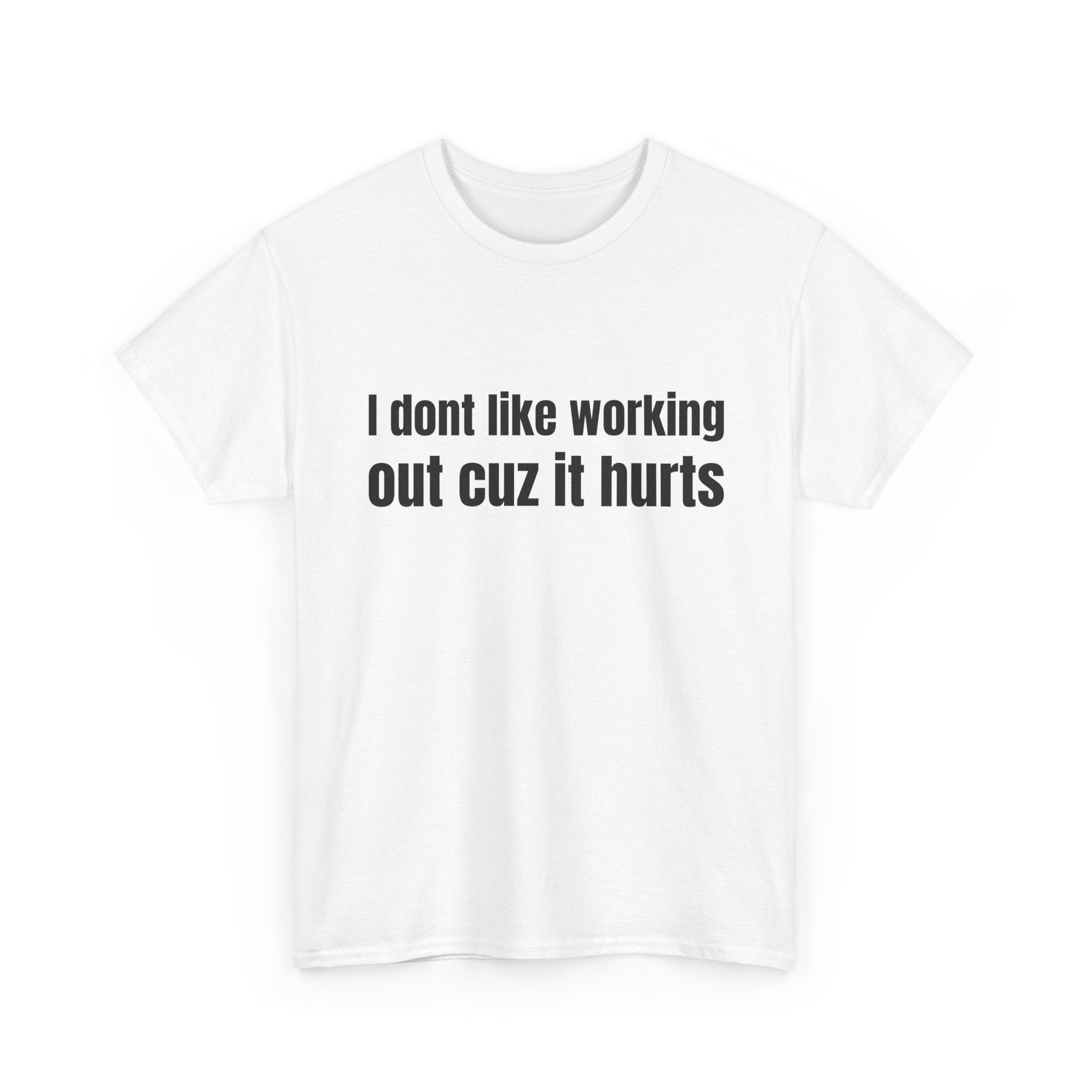 I dont like working out cuz it hurts