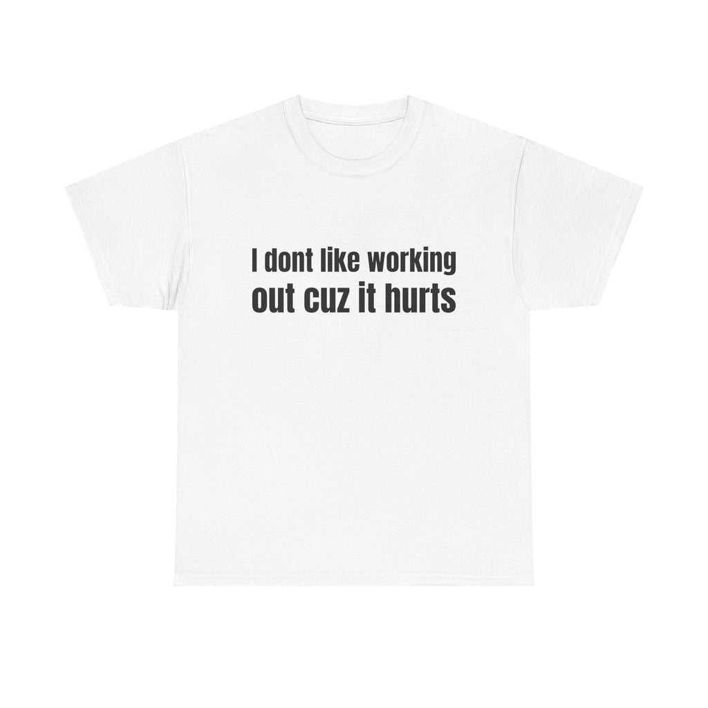 I dont like working out cuz it hurts