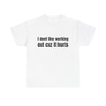 I dont like working out cuz it hurts
